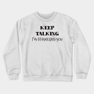 Keep talking I’m diagnosing you Crewneck Sweatshirt